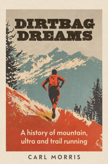 Dirtbag Dreams, A History of Mountain, Ultra and Trail Running 9781526190185 MORRIS, CARL