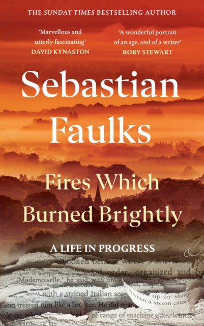 Fires Which Burned Brightly, A Life in Progress 9781529154658 Sebastian Faulks