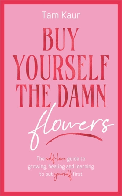 Buy Yourself the Damn Flowers, The self-love guide to growing, healing and learning to put yourself first 9781785121746 Tam Kaur