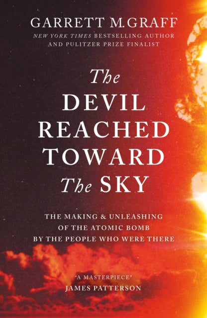 Devil Reached Toward the Sky, The Making and Unleashing of the Atomic Bomb - By The People Who Were There 9781800963399 Garrett M. Graff