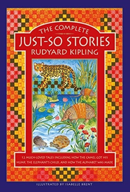 Complete Just-So Stories, 12 much-loved tales including How the Camel got his Hump, The Elephant's Child, and How the Alphabet was Made 9781861478832 Rudyard Kipling