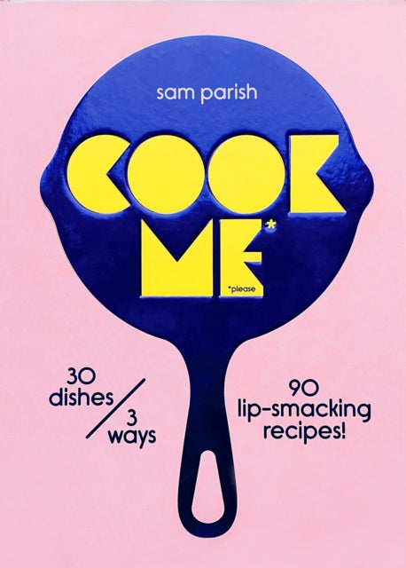 Cook Me, 30 dishes/3 ways, 90 lip-smacking recipes! 9780473635220 Sam Parish