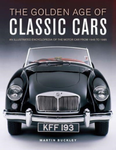 Classic Cars, The Golden Age of, An illustrated encyclopedia of the motor car from 1945 to 1985 9780754835684 Martin Buckley