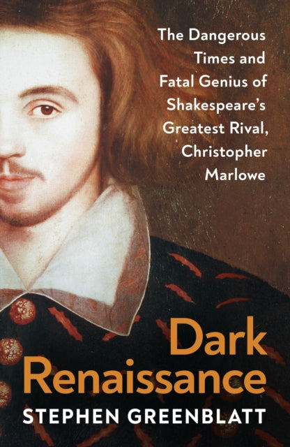 Dark Renaissance, The Dangerous Times and Fatal Genius of Shakespeare’s Greatest Rival, Christopher Marlowe 9781847927132 Stephen Greenblatt